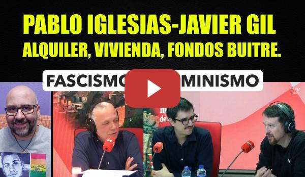 Embedded thumbnail for Pablo Iglesias, Javier Gil. Vivienda, fascismo vs feminismo.