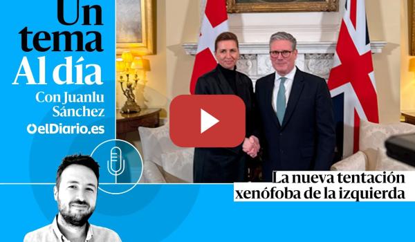 Embedded thumbnail for 🎙 PODCAST | La nueva tentación xenófoba de la izquierda · UN TEMA AL DÍA