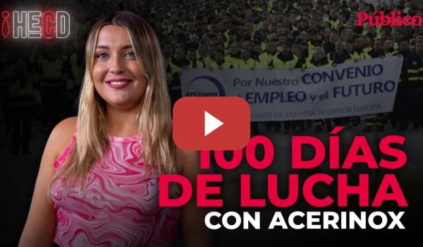 Embedded thumbnail for 🔴 DIRECTO | HECD! 100 DÍAS DE LUCHA, CON ACERINOX