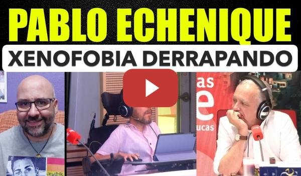 Embedded thumbnail for Pablo Echenique, xenofobia derrapando.