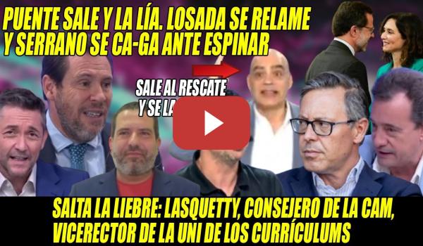 Embedded thumbnail for Serrano y Abad C4G4D0S tras ZAMBOMBAZO de Espinar, Puente y Losada⚡Lasquetty BAJO LUPA⚡FACHOSFERA K0