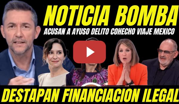 Embedded thumbnail for BOMBAZO "ACUSAN A AYUSO DELITO COHECHO POR VIAJE A MÉXICO POR FINANCIACIÓN ILEGAL