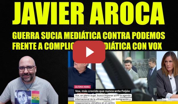 Embedded thumbnail for Javier Aroca. Contra Podemos guerra sucia mediática y contra Vox complicidad.