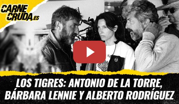 Embedded thumbnail for T12x28 - Los Tigres: Antonio de la Torre, Bárbara Lennie y Alberto Rodríguez (CARNE CRUDA)