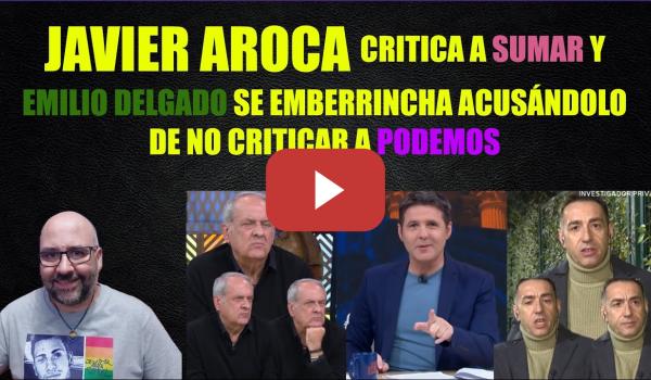Embedded thumbnail for Javier Aroca critica a Sumar y Emilio Delgado le dice que a Podemos le critica poco. Se enfadó jajaj