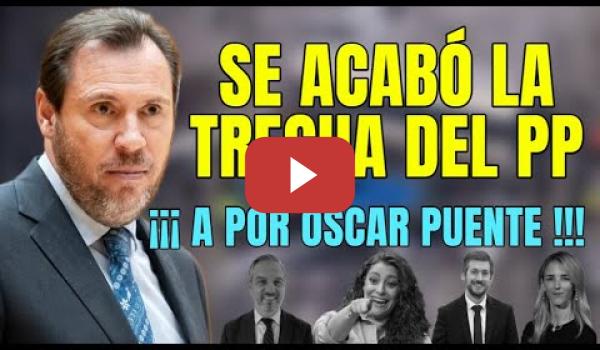Embedded thumbnail for Se acabó la tregua del PP, ¡¡¡ A POR ÓSCAR PUENTE !!!
