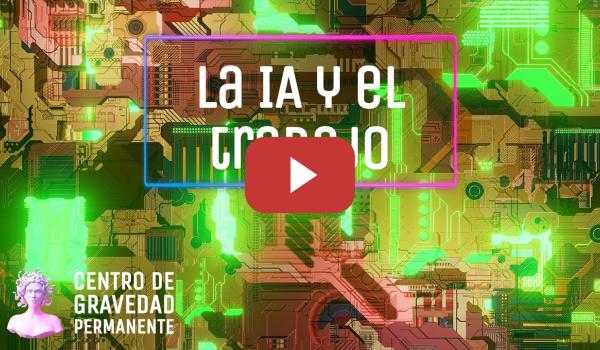 Embedded thumbnail for La IA y el trabajo | CENTRO DE GRAVEDAD PERMANENTE
