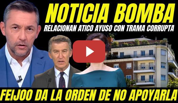Embedded thumbnail for RELACIONAN COMPRA ÁTICO LUJO DE AYUSO CON TRAMA CORRUPTA "FEIJÓO DA ORDEN DE NO APOYARLA NI SALVARLA