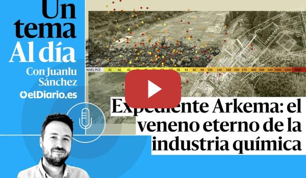 Embedded thumbnail for 🎙 PODCAST | Expediente Arkema: el veneno eterno de la industria química · UN TEMA AL DÍA