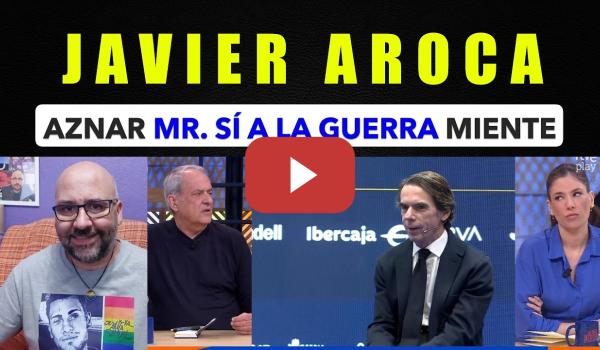 Embedded thumbnail for Javier Aroca. Aznar MR Sí A LA GUERRA miente.