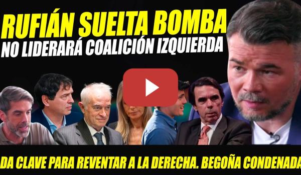 Embedded thumbnail for RUFIÁN DA CLAVE PARA REVENTAR A LA DERECHA.HACE SALTAR ALARMAS: NO LIDERARÁ COALICIÓN.CONDENA BEGOÑA
