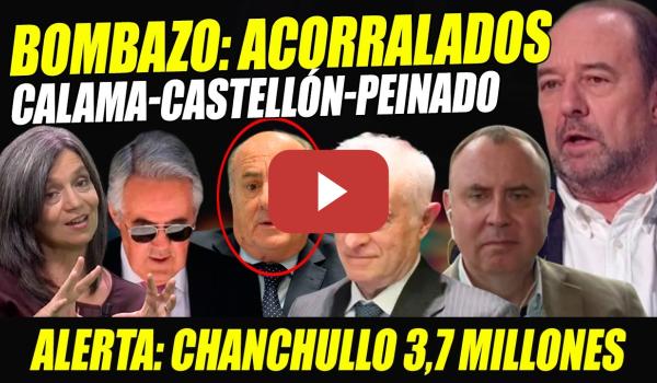 Embedded thumbnail for BOMBAZO: SALPICADO GARCÍA-CASTELLÓN PLUS ULTRA +3MILLONES. ACORRALAN A CALAMA Y PEINADO