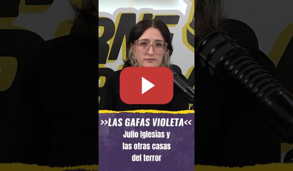 Embedded thumbnail for "Julio Iglesias y las otras casas del terror" #LasGafasVioleta