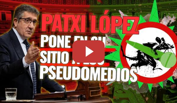 Embedded thumbnail for PSOE / PATXI LÓPEZ PONE EN SU SITIO A LOS PSEUDOMEDIOS 💢