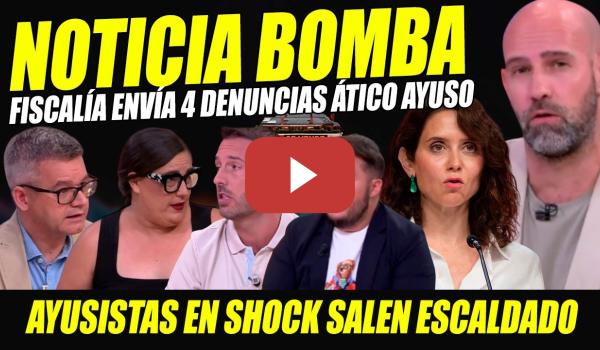 Embedded thumbnail for AYUSO SENTENCIADA: FISCALÍA ENVÍA 4 DENUNCIAS POR ÁTICO DE LUJO COMPRADO. AYUSISTAS EN SHOCK