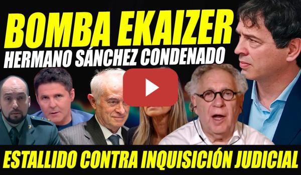 Embedded thumbnail for HERMANO SÁNCHEZ CONDENADO. BOMBA EKAIZER. ESTALLA CONTRA INQUISICIÓN JUDICIAL CONTRA GOBIERNO