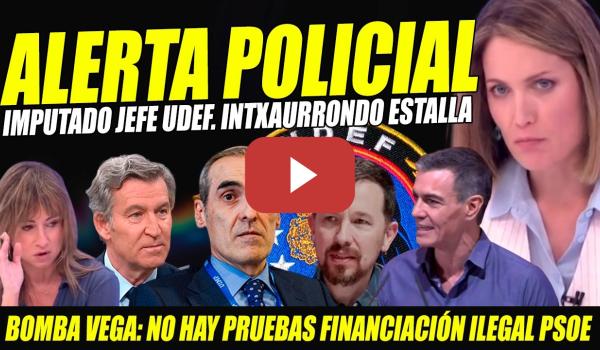 Embedded thumbnail for ATENCIÓN: DETENIDO JEFE UDEF. APLAUDIDA INTXUARRONDO. NO HAY FINANCIACIÓN ILEGAL PSOE, JUEZ VEGA