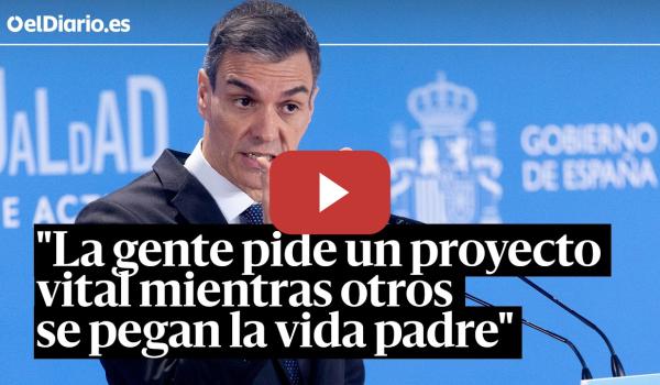 Embedded thumbnail for Sánchez: "La gente quiere un proyecto vital y se lo están negando mientras se pegan la vida padre"