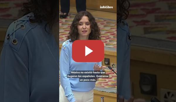 Embedded thumbnail for Ayuso en la Asamblea de Madrid: "México no existió hasta que llegaron los españoles"