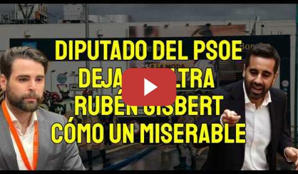 Embedded thumbnail for Un Diputado del PSOE deja al ultra Rubén Gisbert cómo un Miserable