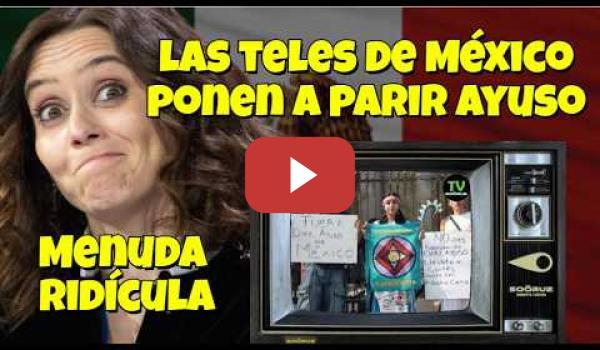 Embedded thumbnail for Las Televisiones de México opinan del viaje de Ayuso a su pais