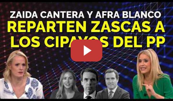 Embedded thumbnail for Afra Blanco y Zaida Cantera reparte zascas a los cipayos del PP y Garamendi
