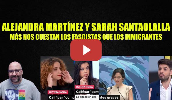 Embedded thumbnail for Alejandra Martínez y Sarah Santaolalla, más nos cuestan los fascistas que los inmigrantes.