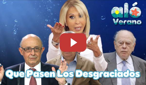 Embedded thumbnail for Aló Verano: Que Pasen Los Desgraciados, Montoro, Cerdán y Pujol