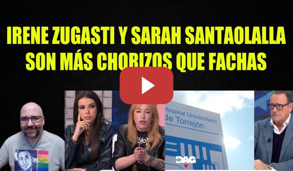 Embedded thumbnail for Irene Zugasti y Sarah Santaolalla, son más chorizos que fachas.