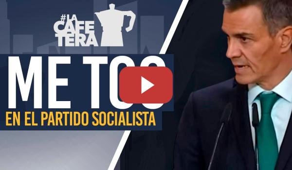 Embedded thumbnail for PSOE bajo la Lupa: el MACHISMO y la CORRUPCION, su Mayor CRISIS de Poder - La Cafetera