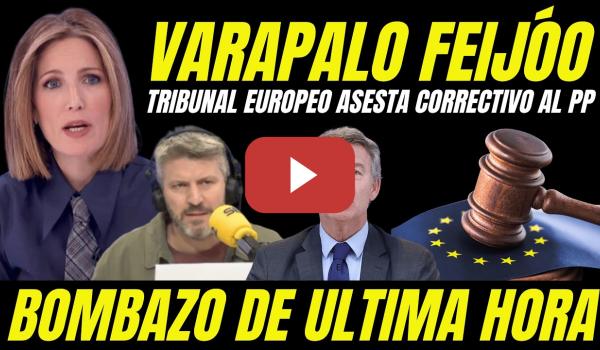Embedded thumbnail for VARAPALO JUDICIAL A FEIJÓO "TRIBUNAL EUROPEO ASESTA GOLPE LETAL AL PP" TUMBA ARRAIGO NACIONAL