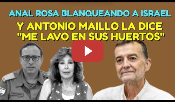 Embedded thumbnail for Anal Rosa blanqueando a Israel y Antonio Maillo (IU)  la dice &quot;ME LAVO EN SUS HUERTOS&quot;