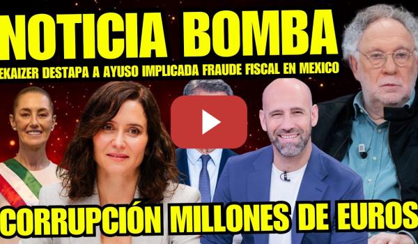 Embedded thumbnail for ERNESTO EKAIZER DESTAPA FRAUDE FISCAL DE AYUSO POR 500 MILLONES DE EUROS "AMIGOS MÉXICO CORRUPTOS"