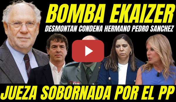 Embedded thumbnail for EXCLUSIVA EKAIZER "EL PP ORDENÓ SENTENCIA A LA JUEZA PARA QUE EL HERMANO DE SÁNCHEZ FUERÁ CONDENADO"