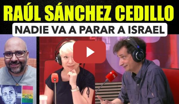 Embedded thumbnail for Raúl Sánchez Cedillo, nadie va a parar a Israel.