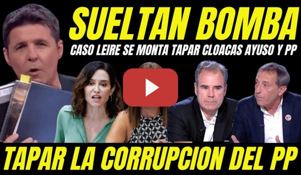 Embedded thumbnail for BOMBAZO "MONTAJE CASO LEIRE SE ORDENA PARA TAPAR CLOACAS DE AYUSO Y PP Y ACABAR CON PEDRO SÁNCHEZ"