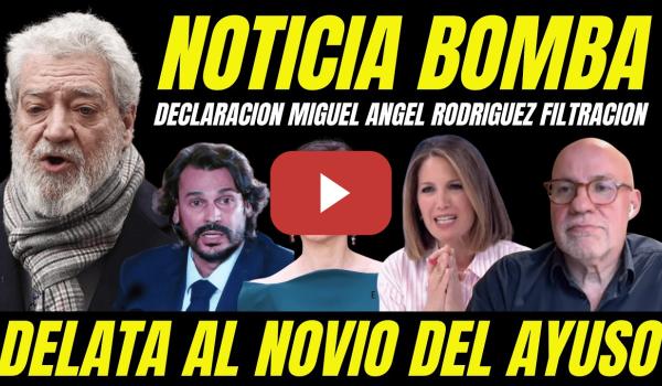 Embedded thumbnail for BOMBAZO "FILTRAN DECLARACIÓN MIGUEL ÁNGEL RODRÍGUEZ "DELATA NOVIO AYUSO FILTRACIÓN DATOS PERIODISTAS