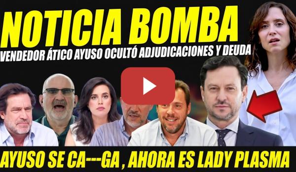 Embedded thumbnail for ESCÁNDALO AYUSO: VENDEDOR ÁTICO OCULTÓ ADJUDICACIONES. LADY PLASMA EN PÁNICO. LOSADA-ARROYO MACHACAN