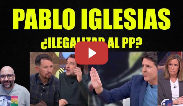 Embedded thumbnail for Pablo Iglesias, después de Eurovisión toca lo otro. ¿Ilegalizar al PP?