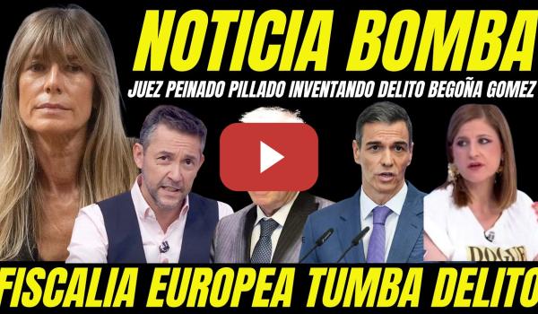 Embedded thumbnail for BOMBAZO "JUEZ PEINADO CAZADO INVENTANDO NUEVA IMPUTACIÓN BEGOÑA GÓMEZ" FISCALÍA EUROPEA LE DESMONTA