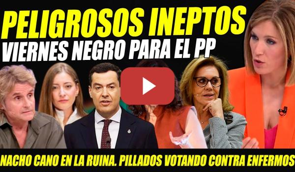 Embedded thumbnail for PP DESPEDAZADO: VIERNES NEGRO. PELIGROSOS INEPTOS. LOS GALLARDOS, COSPEDAL, VOTAN CONTRA ENFERMOS