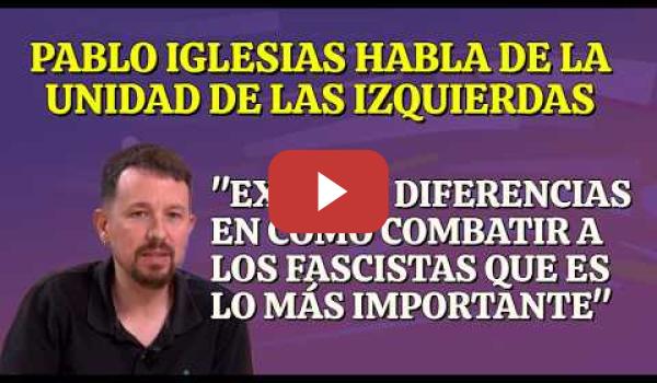 Embedded thumbnail for Pablo Iglesias sobre la unidad de las izquierdas