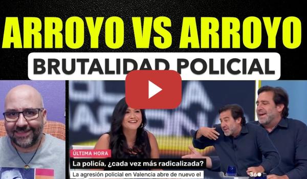 Embedded thumbnail for Laura Arroyo VS Luis Arroyo sobre la agresión policial en Valencia