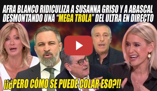 Embedded thumbnail for TREMENDA PILLADA a Abascal de Afra Blanco x MEGA TROLA del ULTRA⚡FACHA y PRESENTADORA, RIDICULIZADOS